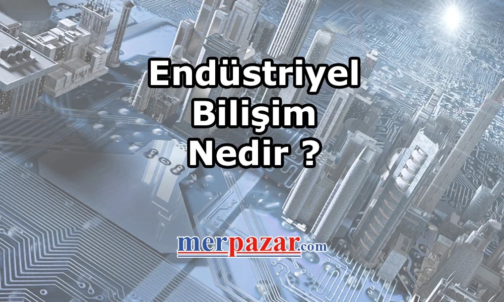 Endüstriyel Bilişim Nedir?